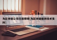 为区块链公司扫清障碍[为区块链提供技术支持]