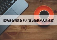 区块链公司紧急寻人[区块链技术人员被抓]