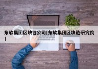 东软集团区块链公司[东软集团区块链研究院]