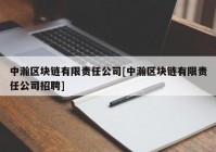 中瀚区块链有限责任公司[中瀚区块链有限责任公司招聘]