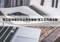 军工区块链芯片公司有哪些[军工芯片概念股]