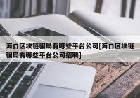 海口区块链骗局有哪些平台公司[海口区块链骗局有哪些平台公司招聘]